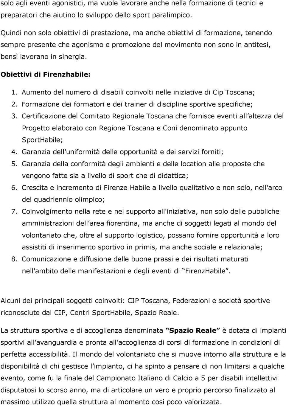 Obiettivi di Firenzhabile: 1. Aumento del numero di disabili coinvolti nelle iniziative di Cip Toscana; 2. Formazione dei formatori e dei trainer di discipline sportive specifiche; 3.