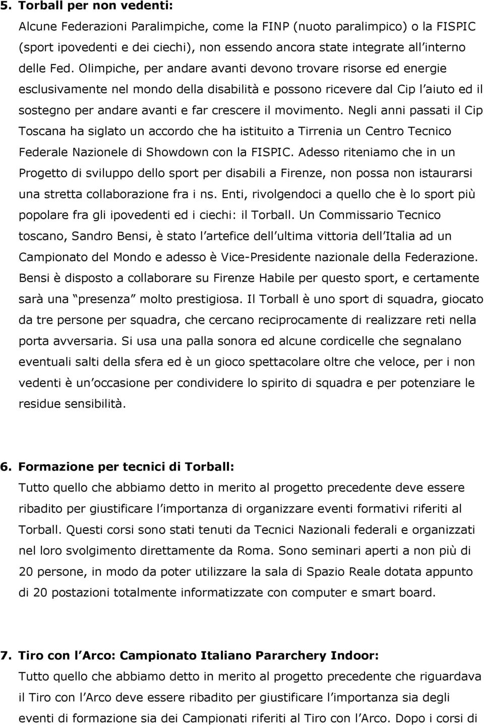 movimento. Negli anni passati il Cip Toscana ha siglato un accordo che ha istituito a Tirrenia un Centro Tecnico Federale Nazionele di Showdown con la FISPIC.