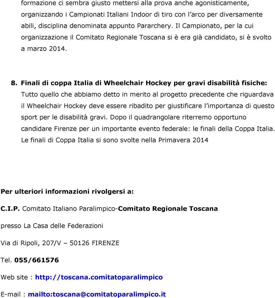 Finali di coppa Italia di Wheelchair Hockey per gravi disabilità fisiche: Tutto quello che abbiamo detto in merito al progetto precedente che riguardava il Wheelchair Hockey deve essere ribadito per