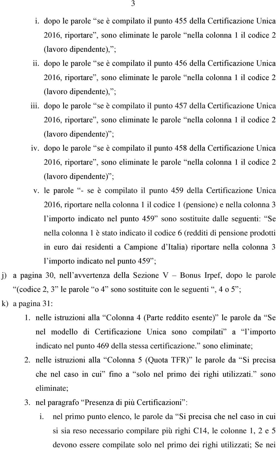 dopo le parole se è compilato il punto 457 della Certificazione Unica 2016, riportare, sono eliminate le parole nella colonna 1 il codice 2 (lavoro dipendente) ; iv.