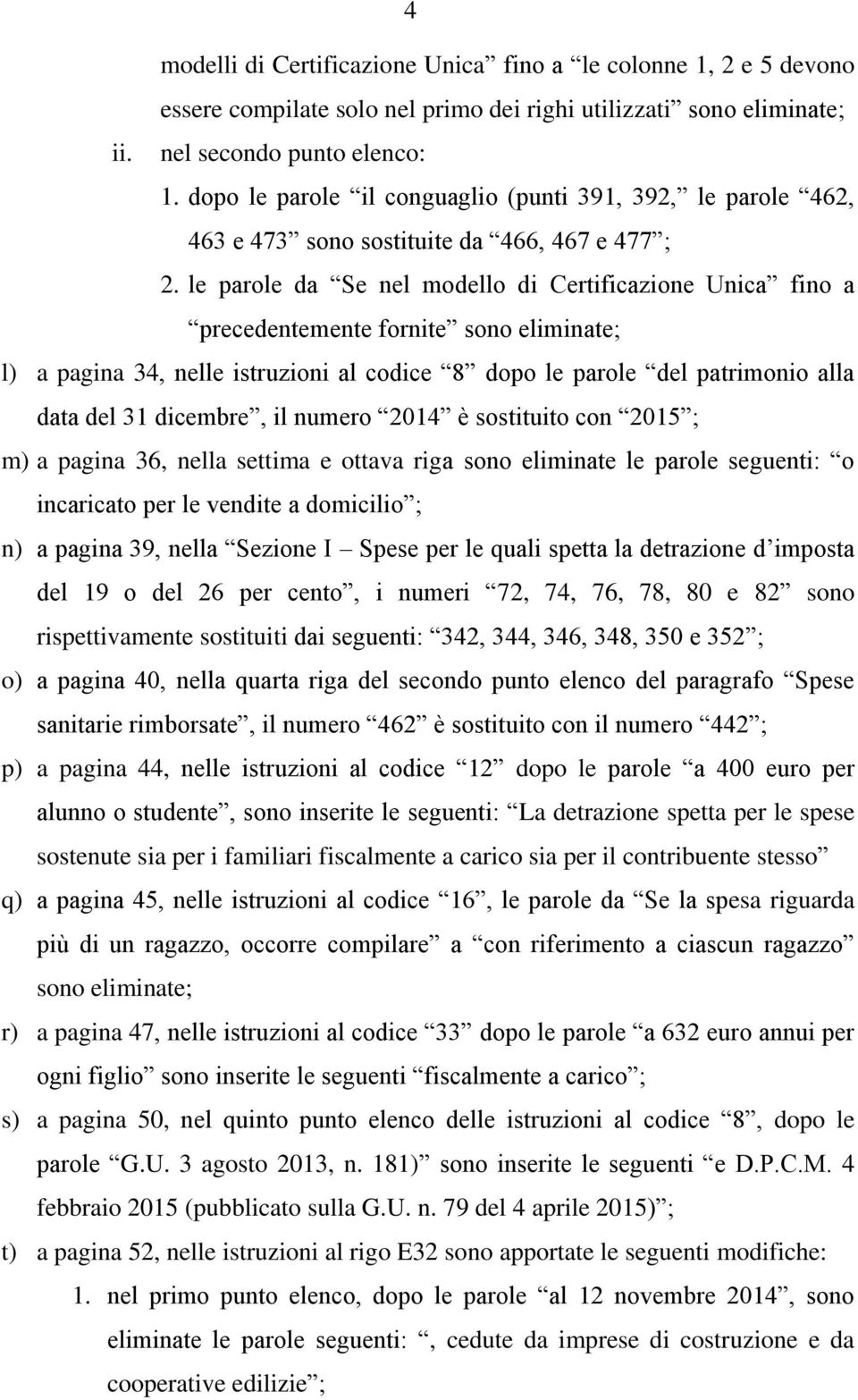 le parole da Se nel modello di Certificazione Unica fino a precedentemente fornite sono eliminate; l) a pagina 34, nelle istruzioni al codice 8 dopo le parole del patrimonio alla data del 31