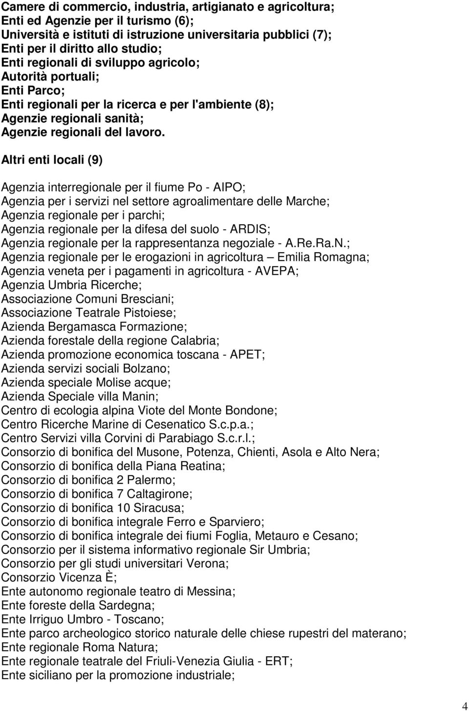 Altri enti locali (9) Agenzia interregionale per il fiume Po - AIPO; Agenzia per i servizi nel settore agroalimentare delle Marche; Agenzia regionale per i parchi; Agenzia regionale per la difesa del