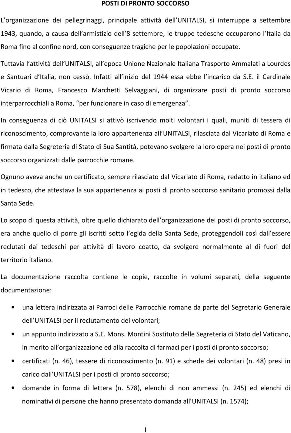 Tuttavia l attività dell UNITALSI, all epoca Unione Nazionale Italiana Trasporto Ammalati a Lourdes e Santuari d Italia, non cessò. Infatti all inizio del 1944 essa ebbe l incarico da S.E.