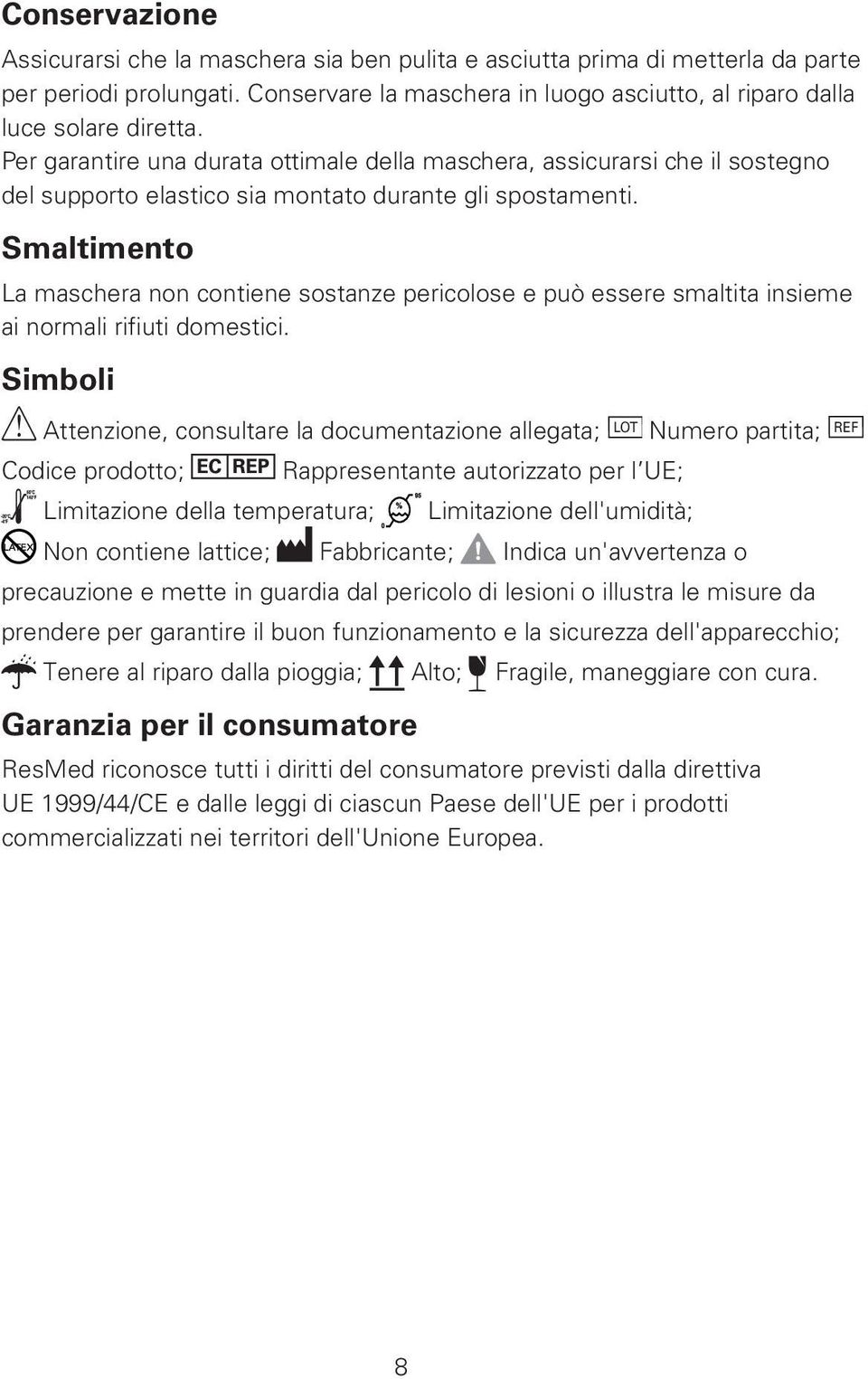 Smaltimento La maschera non contiene sostanze pericolose e può essere smaltita insieme ai normali rifiuti domestici.