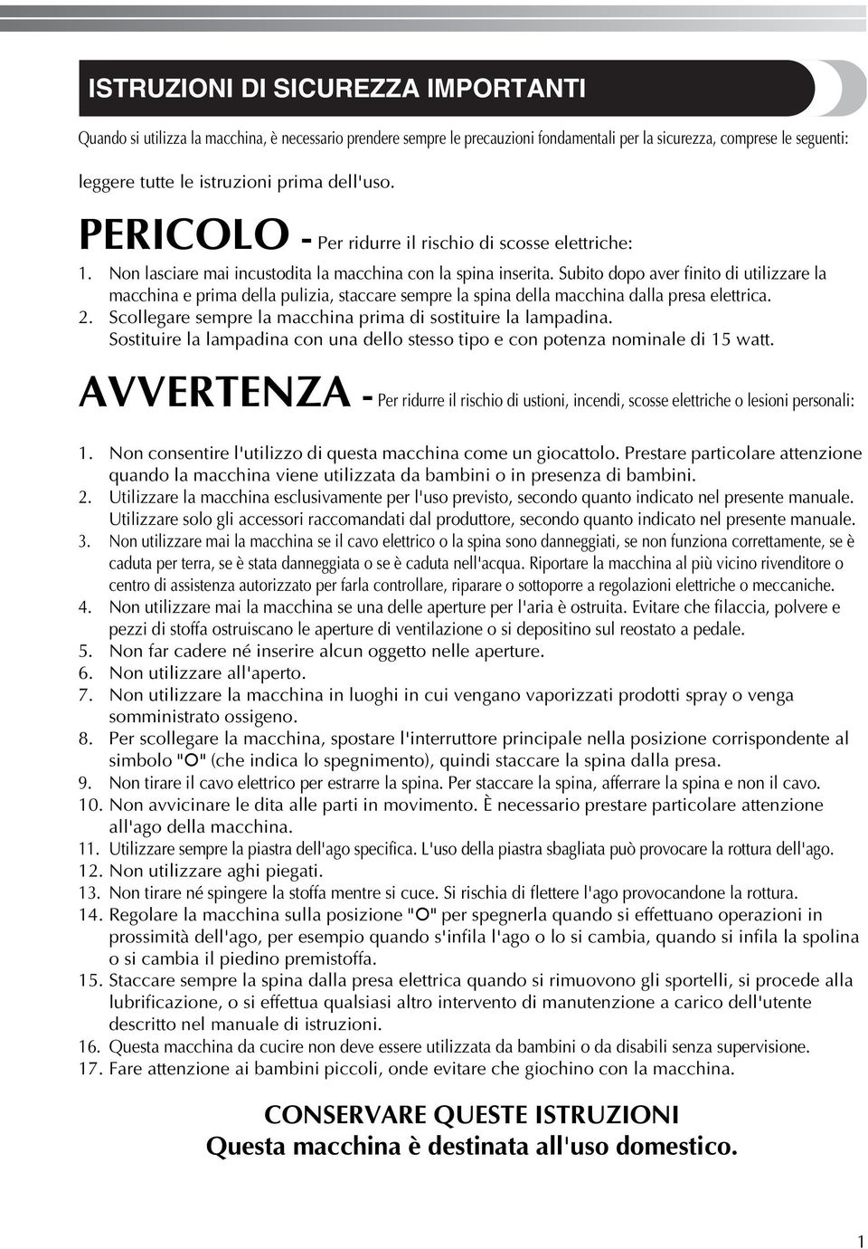 Subito dopo aver finito di utilizzare la macchina e prima della pulizia, staccare sempre la spina della macchina dalla presa elettrica.. Scollegare sempre la macchina prima di sostituire la lampadina.