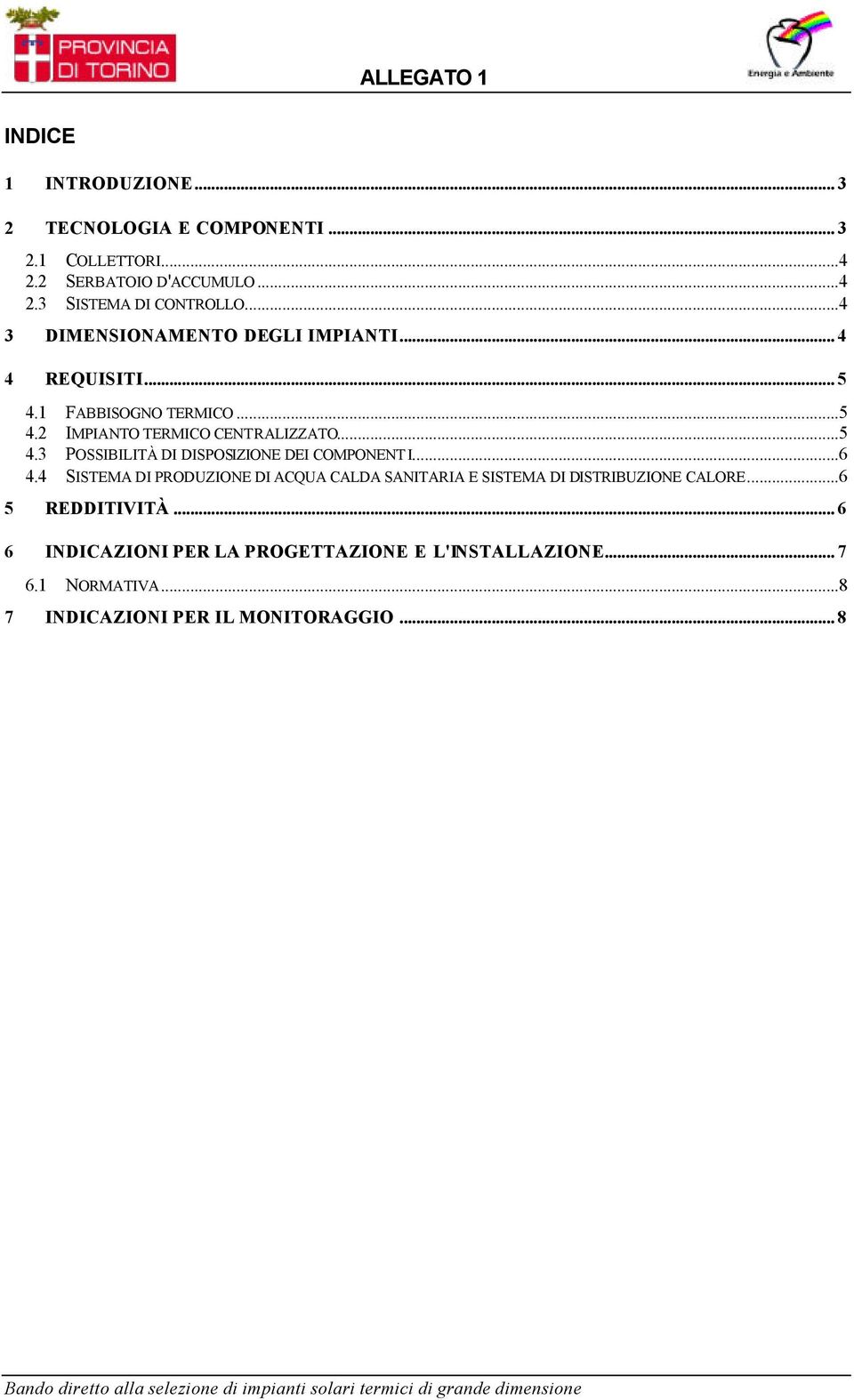 ..6 4.4 SISTEMA DI PRODUZIONE DI ACQUA CALDA SANITARIA E SISTEMA DI DISTRIBUZIONE CALORE...6 5 REDDITIVITÀ.