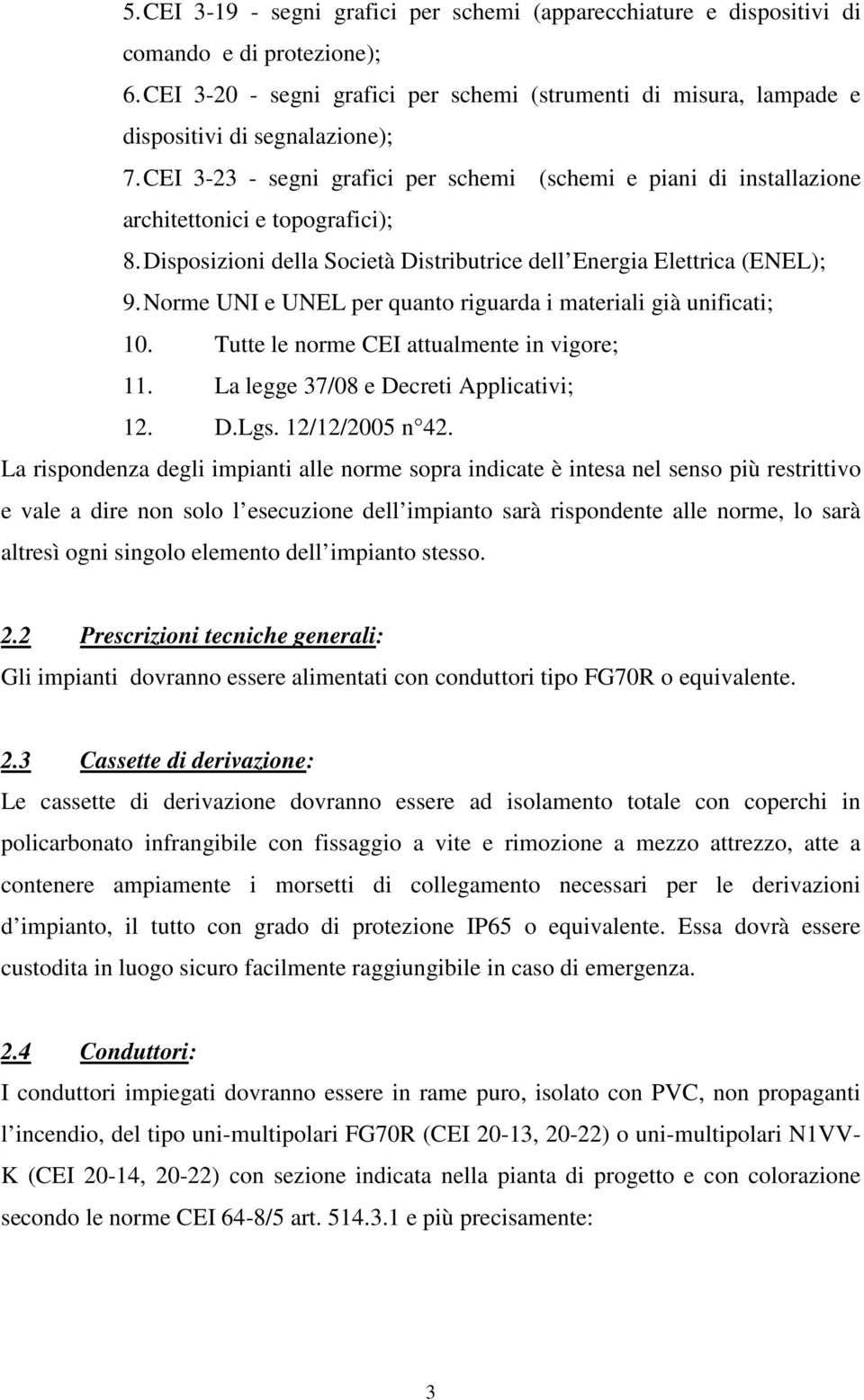 CEI 3-23 - segni grafici per schemi (schemi e piani di installazione architettonici e topografici); 8. Disposizioni della Società Distributrice dell Energia Elettrica (ENEL); 9.