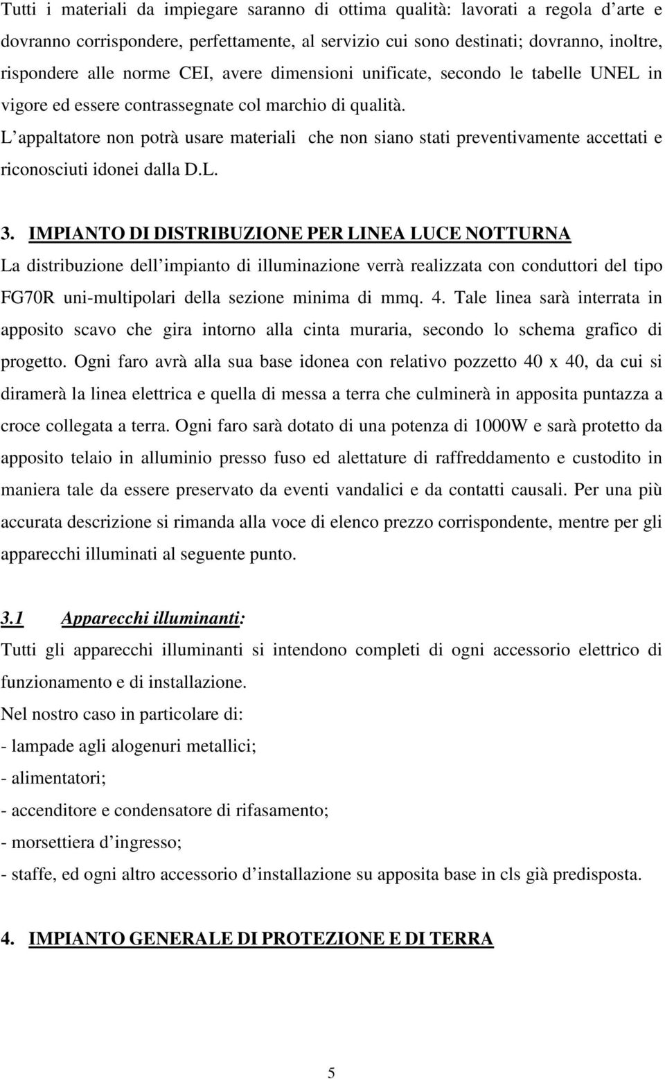 L appaltatore non potrà usare materiali che non siano stati preventivamente accettati e riconosciuti idonei dalla D.L. 3.