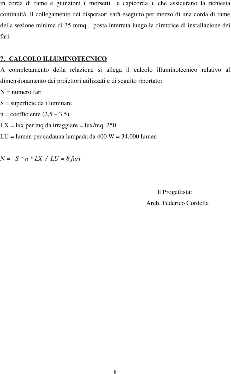 7. CALCOLO ILLUMINOTECNICO A completamento della relazione si allega il calcolo illuminotecnico relativo al dimensionamento dei proiettori utilizzati e di seguito