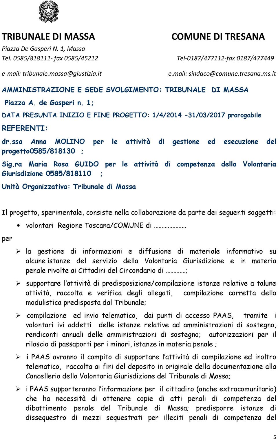 ra Maria Rosa GUIDO per le attività di competenza della Volontaria Giurisdizione 0585/818110 ; Unità Organizzativa: Tribunale di Massa Il progetto, sperimentale, consiste nella collaborazione da