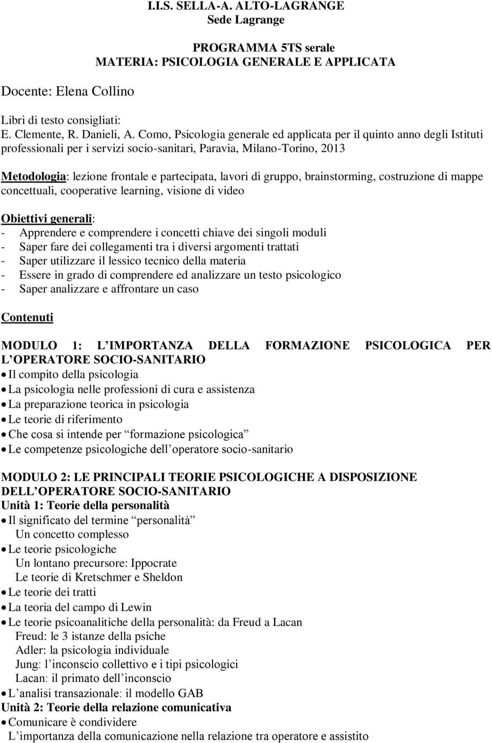 di gruppo, brainstorming, costruzione di mappe concettuali, cooperative learning, visione di video Obiettivi generali: - Apprendere e comprendere i concetti chiave dei singoli moduli - Saper fare dei