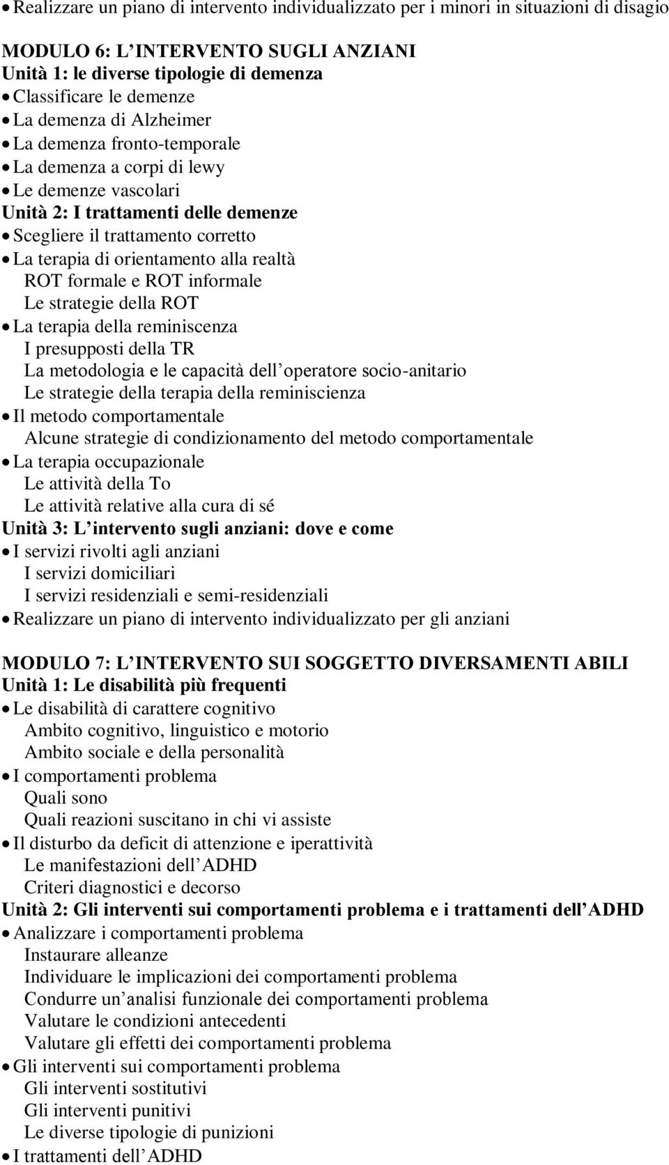 realtà ROT formale e ROT informale Le strategie della ROT La terapia della reminiscenza I presupposti della TR La metodologia e le capacità dell operatore socio-anitario Le strategie della terapia