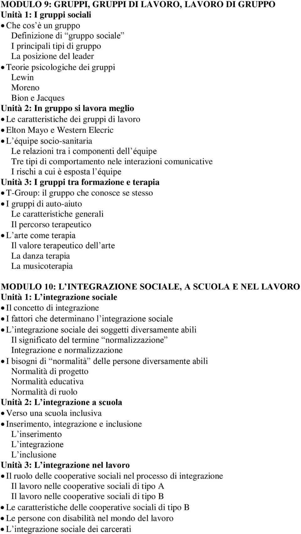 i componenti dell équipe Tre tipi di comportamento nele interazioni comunicative I rischi a cui è esposta l équipe Unità 3: I gruppi tra formazione e terapia T-Group: il gruppo che conosce se stesso