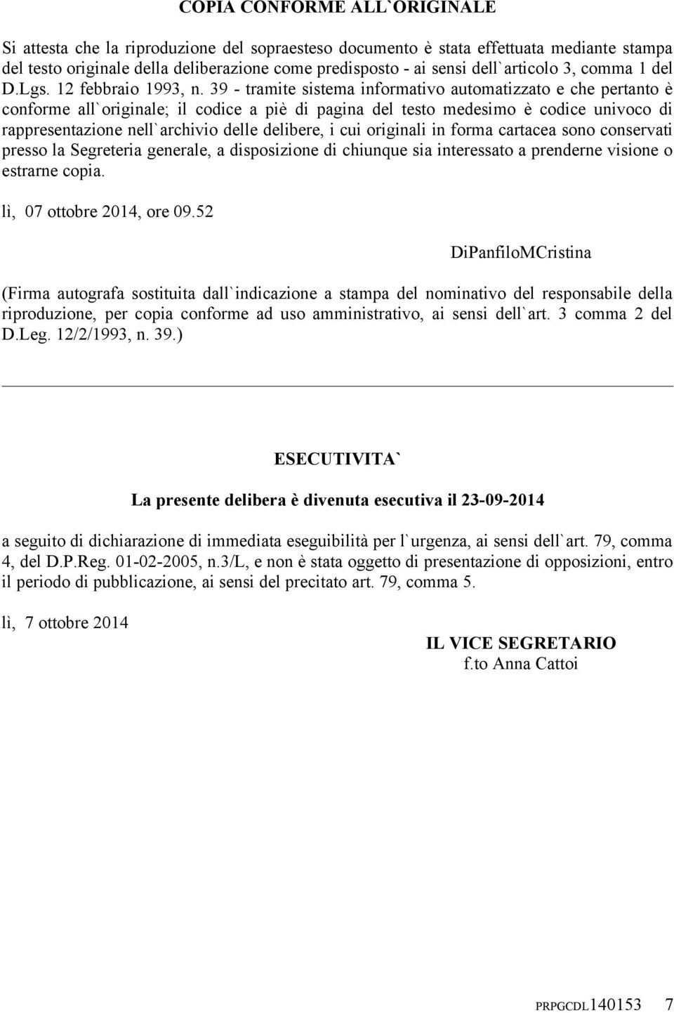 39 - tramite sistema informativo automatizzato e che pertanto è conforme all`originale; il codice a piè di pagina del testo medesimo è codice univoco di rappresentazione nell`archivio delle delibere,