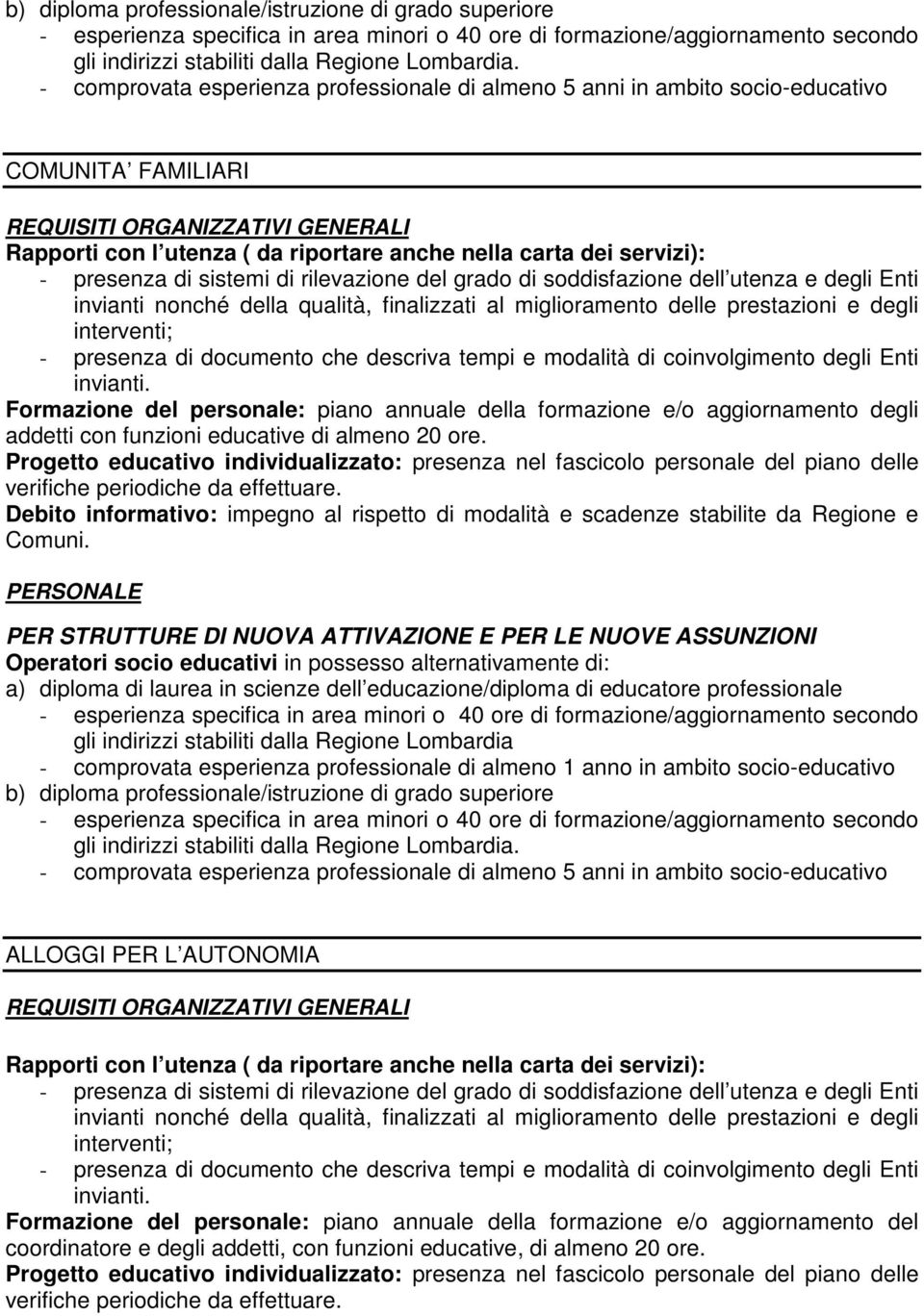 rilevazione del grado di soddisfazione dell utenza e degli Enti invianti nonché della qualità, finalizzati al miglioramento delle prestazioni e degli interventi; - presenza di documento che descriva