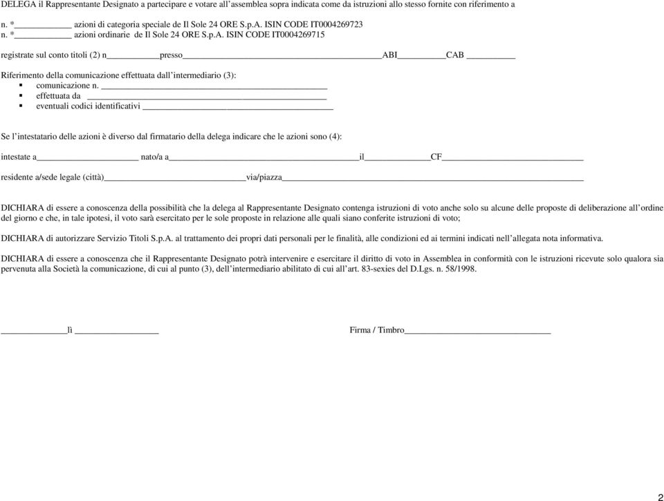 effettuata da eventuali codici identificativi Se l intestatario delle azioni è diverso dal firmatario della delega indicare che le azioni sono (4): intestate a nato/a a il CF residente a/sede legale