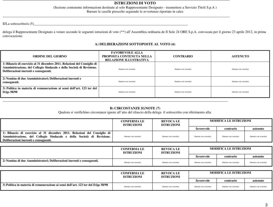 A ) Barrare le caselle prescelte seguendo le avvertenze riportate in calce Il/La sottoscritto/a (5) delega il Rappresentante Designato a votare secondo le seguenti istruzioni di voto (**) all