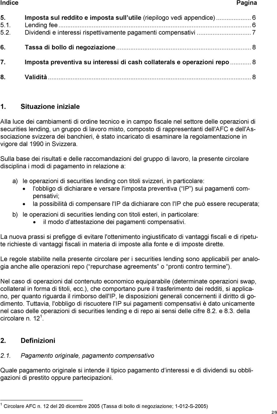 Situazione iniziale Alla luce dei cambiamenti di ordine tecnico e in campo fiscale nel settore delle operazioni di securities lending, un gruppo di lavoro misto, composto di rappresentanti dell'afc e