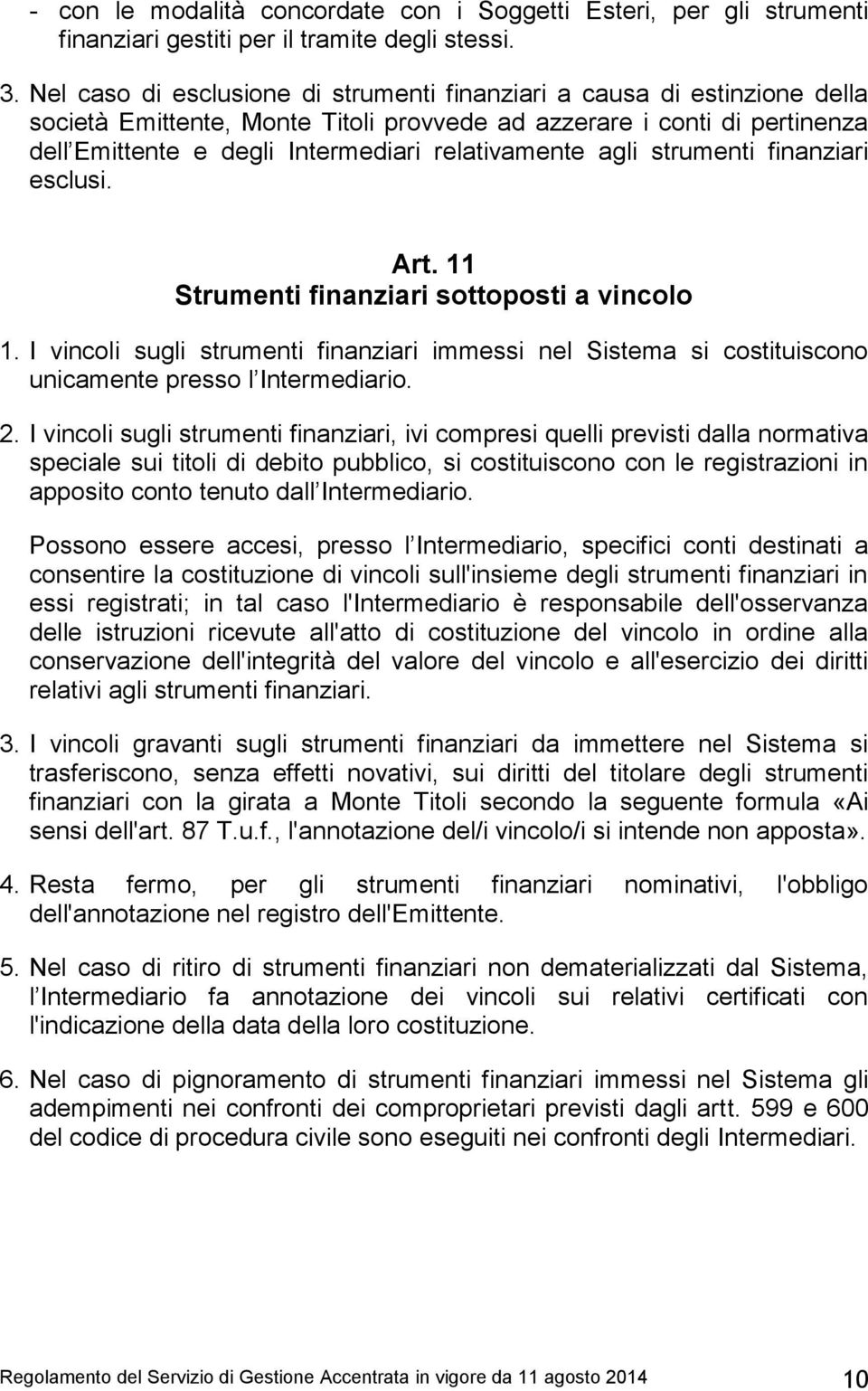 agli strumenti finanziari esclusi. Art. 11 Strumenti finanziari sottoposti a vincolo 1. I vincoli sugli strumenti finanziari immessi nel Sistema si costituiscono unicamente presso l Intermediario. 2.