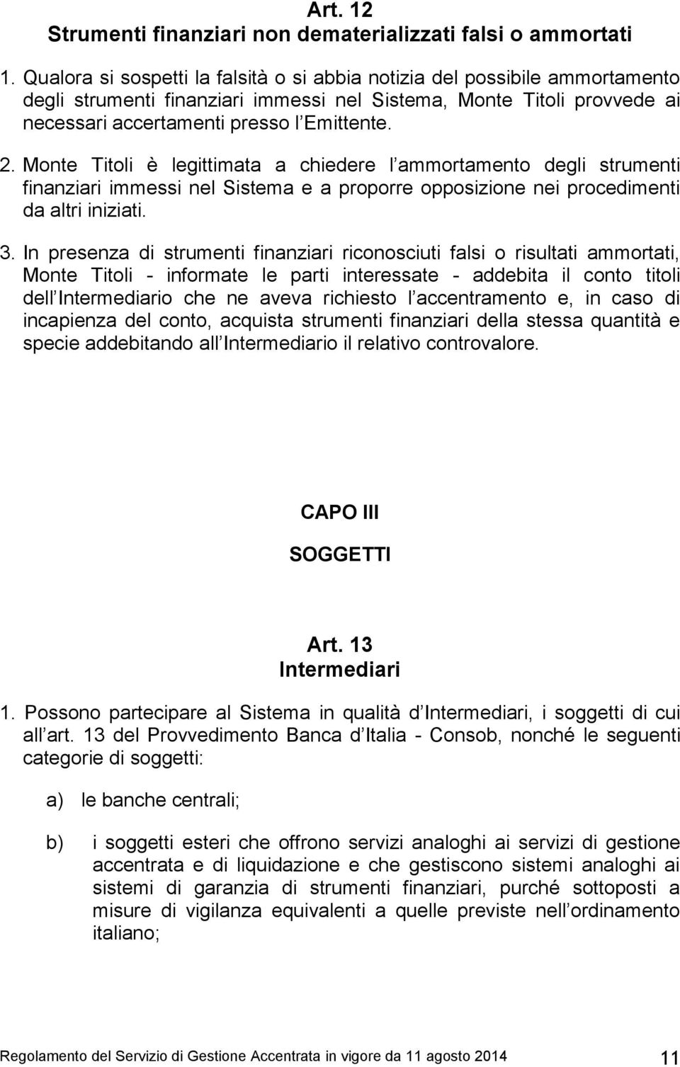 Monte Titoli è legittimata a chiedere l ammortamento degli strumenti finanziari immessi nel Sistema e a proporre opposizione nei procedimenti da altri iniziati. 3.