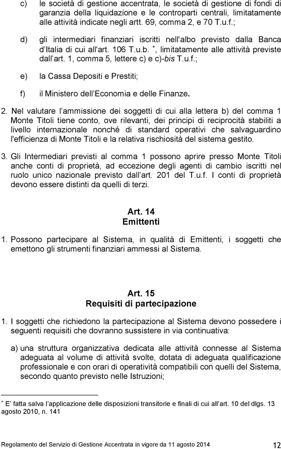 Nel valutare l ammissione dei soggetti di cui alla lettera b) del comma 1 Monte Titoli tiene conto, ove rilevanti, dei principi di reciprocità stabiliti a livello internazionale nonché di standard