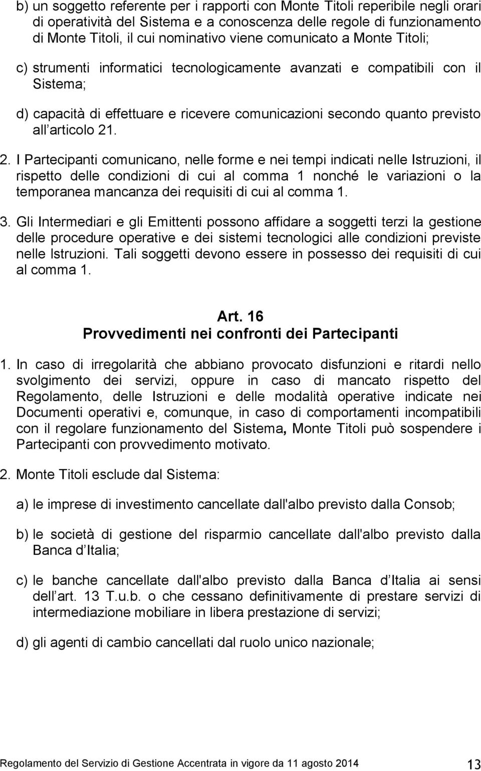 2. I Partecipanti comunicano, nelle forme e nei tempi indicati nelle Istruzioni, il rispetto delle condizioni di cui al comma 1 nonché le variazioni o la temporanea mancanza dei requisiti di cui al