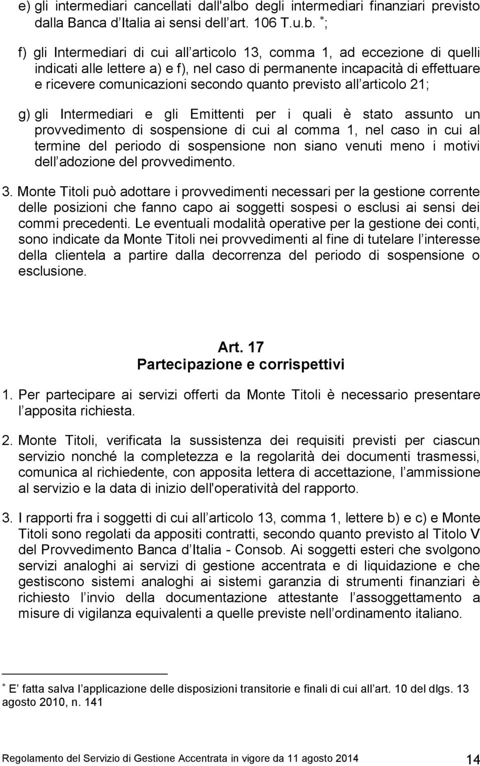 ; f) gli Intermediari di cui all articolo 13, comma 1, ad eccezione di quelli indicati alle lettere a) e f), nel caso di permanente incapacità di effettuare e ricevere comunicazioni secondo quanto