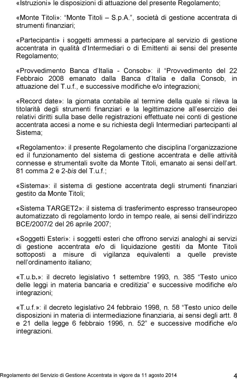 presente Regolamento; «Provvedimento Banca d Italia - Consob»: il Provvedimento del 22 Febbraio 2008 emanato dalla Banca d Italia e dalla Consob, in attuazione del T.u.f.