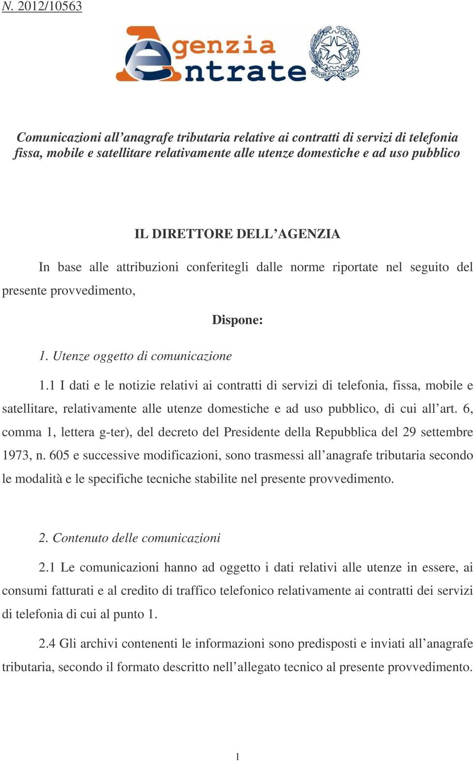 1 I dati e le notizie relativi ai contratti di servizi di telefonia, fissa, mobile e satellitare, relativamente alle utenze domestiche e ad uso pubblico, di cui all art.