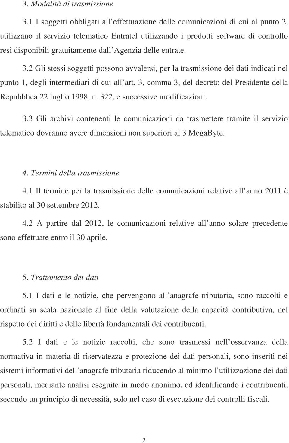 dall Agenzia delle entrate. 3.2 Gli stessi soggetti possono avvalersi, per la trasmissione dei dati indicati nel punto 1, degli intermediari di cui all art.