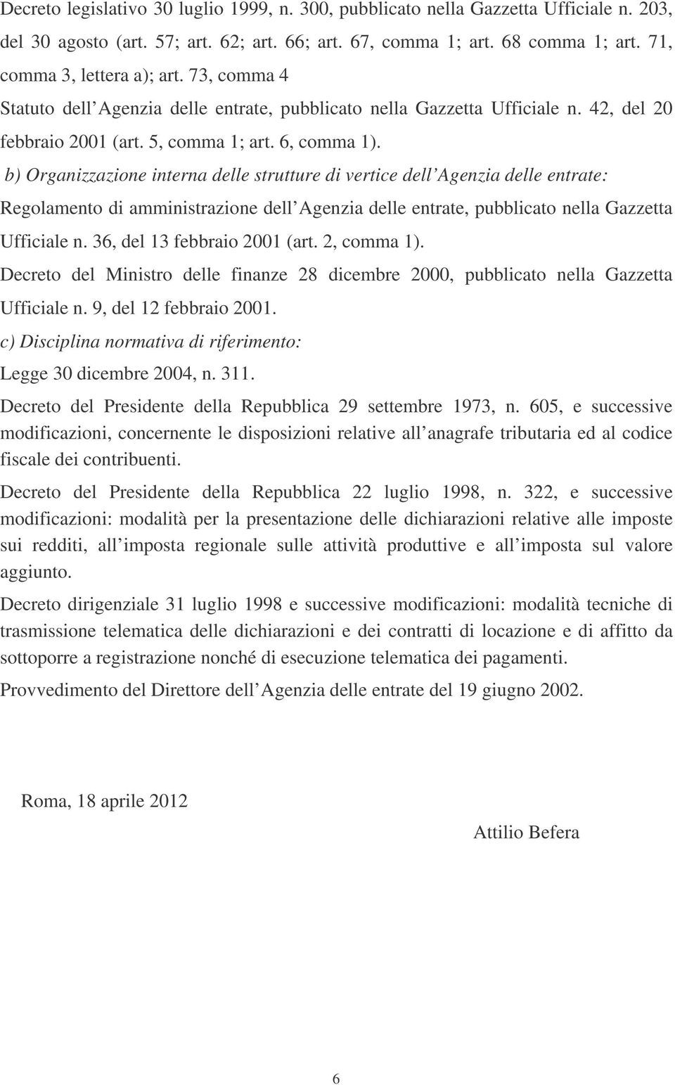 b) Organizzazione interna delle strutture di vertice dell Agenzia delle entrate: Regolamento di amministrazione dell Agenzia delle entrate, pubblicato nella Gazzetta Ufficiale n.