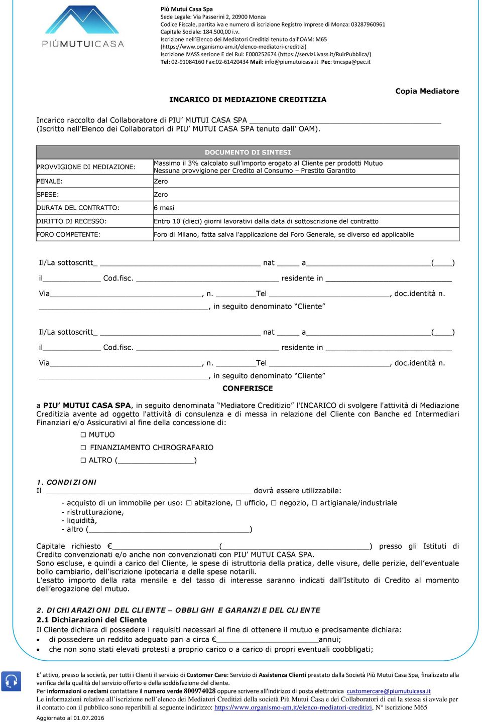 Nessuna provvigione per Credito al Consumo Prestito Garantito Zero Zero 6 mesi Entro 10 (dieci) giorni lavorativi dalla data di sottoscrizione del contratto Foro di Milano, fatta salva l applicazione