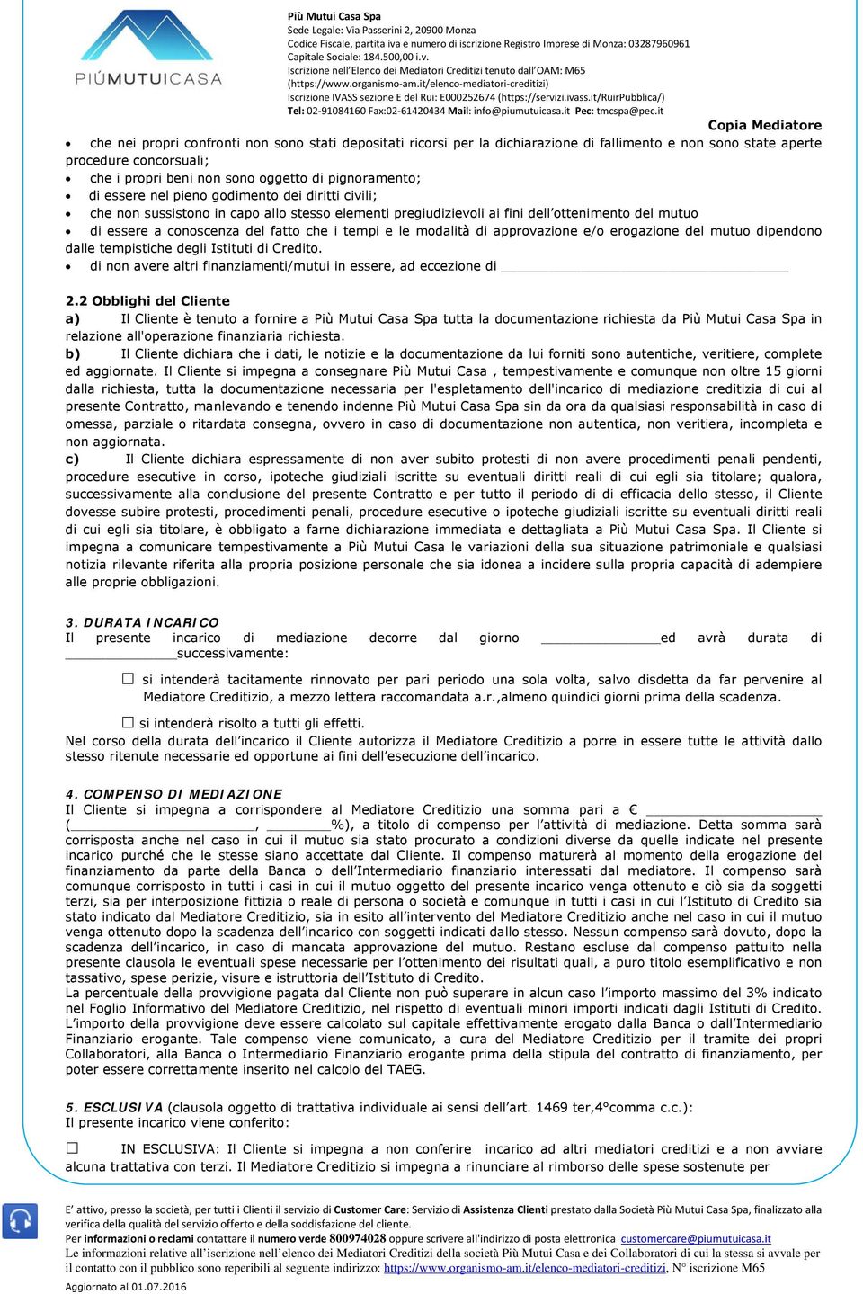 i tempi e le modalità di approvazione e/o erogazione del mutuo dipendono dalle tempistiche degli Istituti di Credito. di non avere altri finanziamenti/mutui in essere, ad eccezione di 2.