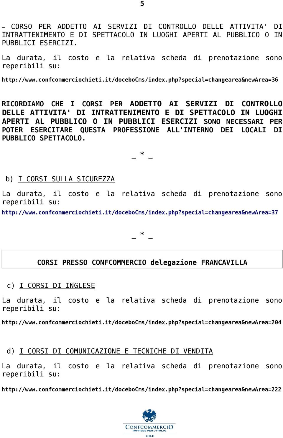 SONO NECESSARI PER POTER ESERCITARE QUESTA PROFESSIONE ALL'INTERNO DEI LOCALI DI PUBBLICO SPETTACOLO. _ * _ b) I CORSI SULLA SICUREZZA http://www.confcommerciochieti.it/docebocms/index.php?