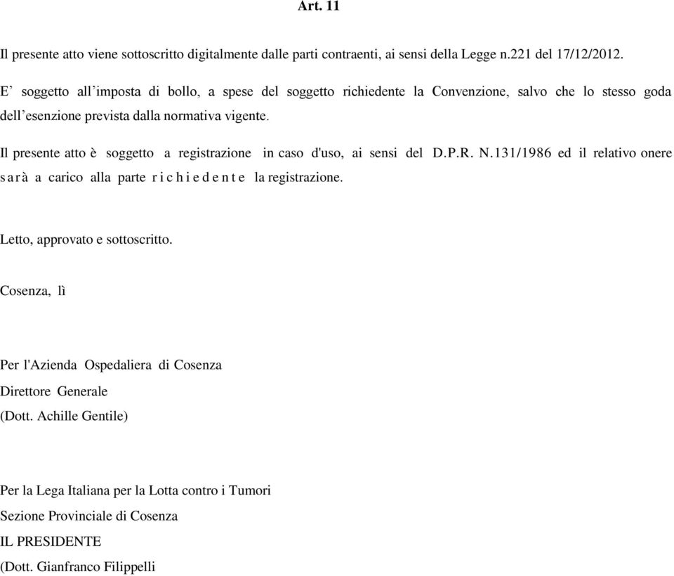 Il presente atto è soggetto a registrazione in caso d'uso, ai sensi del D.P.R. N.131/1986 ed il relativo onere s arà a carico alla parte r i c h i e d e n t e la registrazione.