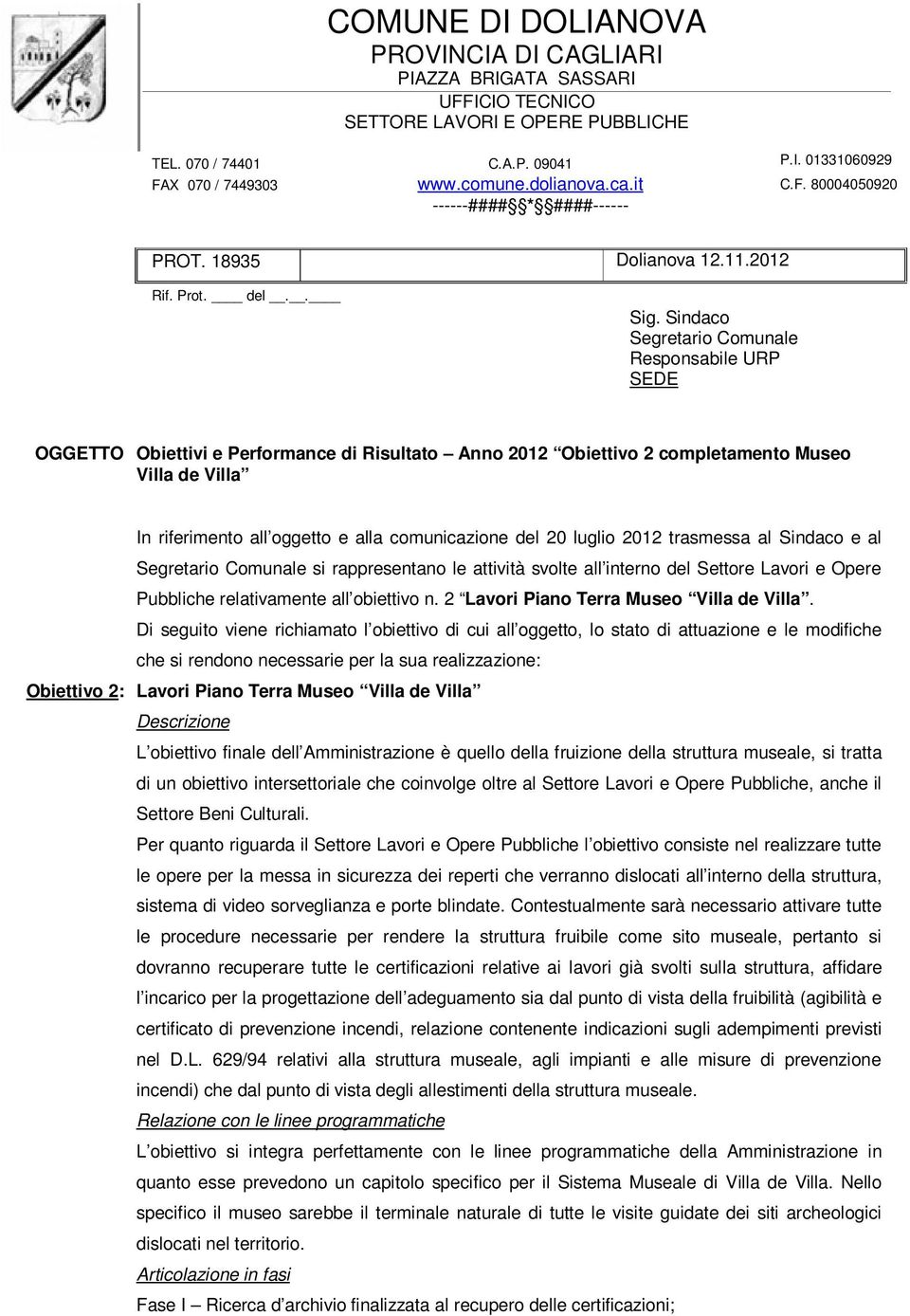 Sindaco Segretario Comunale Responsabile URP SEDE OGGETTO Obiettivi e Performance di Risultato Anno 2012 Obiettivo 2 completamento Museo Villa de Villa In riferimento all oggetto e alla comunicazione