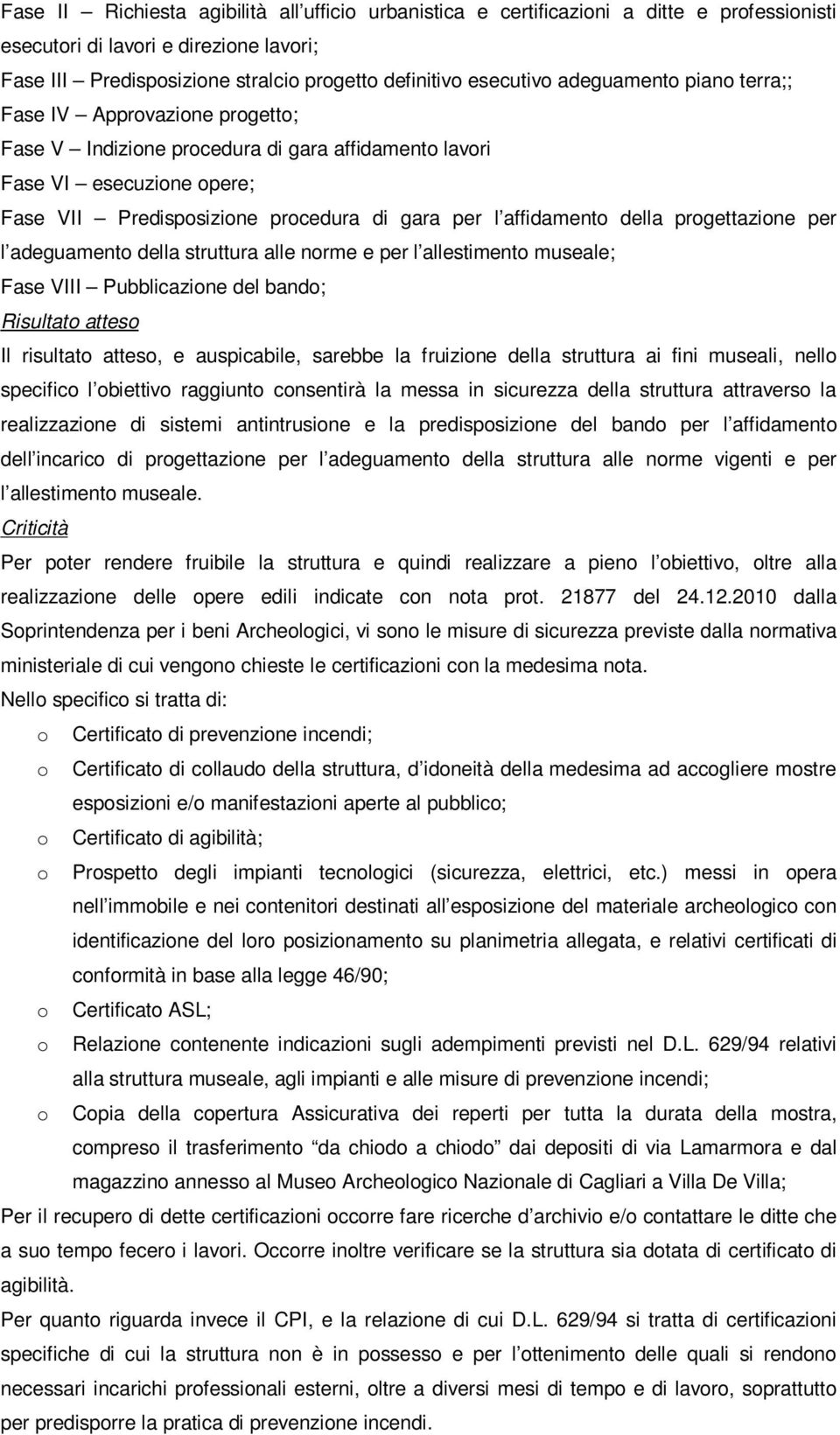 della progettazione per l adeguamento della struttura alle norme e per l allestimento museale; Fase VIII Pubblicazione del bando; Risultato atteso Il risultato atteso, e auspicabile, sarebbe la