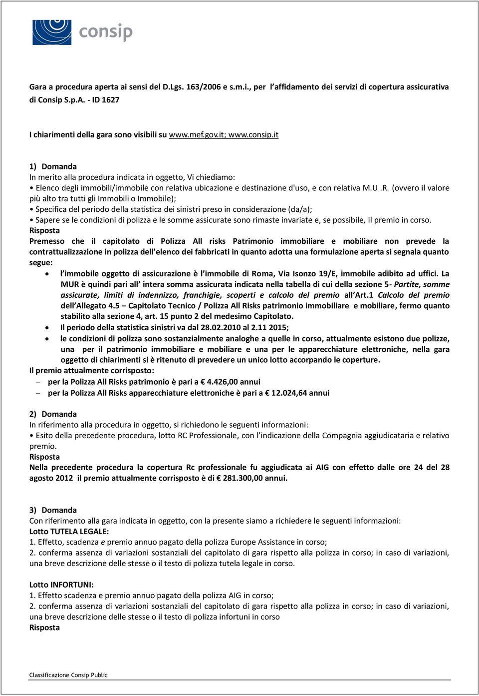 (ovvero il valore più alto tra tutti gli Immobili o Immobile); Specifica del periodo della statistica dei sinistri preso in considerazione (da/a); Sapere se le condizioni di polizza e le somme