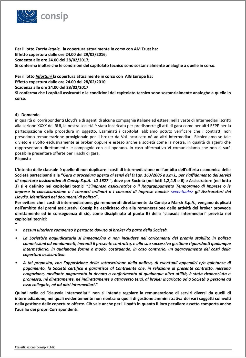 Per il lotto Infortuni la copertura attualmente in corso con AIG Europe ha: Effetto copertura dalle ore 24.00 del 28/02/2010 Scadenza alle ore 24.