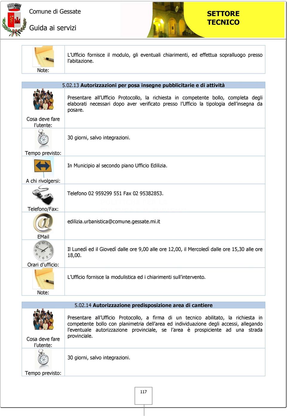 Ufficio la tipologia dell insegna da posare. 30 giorni, salvo integrazioni. L Ufficio fornisce la modulistica ed i chiarimenti sull intervento. 5.02.