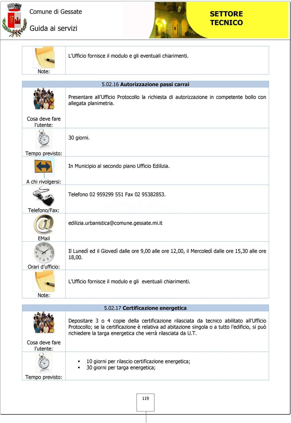 17 Certificazione energetica Depositare 3 o 4 copie della certificazione rilasciata da tecnico abilitato all Ufficio Protocollo;