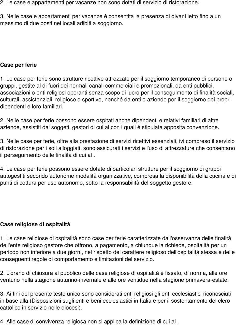 Le case per ferie sono strutture ricettive attrezzate per il soggiorno temporaneo di persone o gruppi, gestite al di fuori dei normali canali commerciali e promozionali, da enti pubblici,