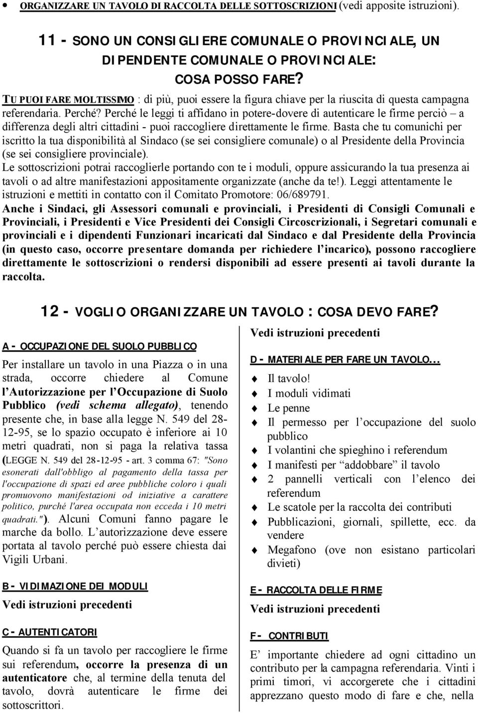 Perché le leggi ti affidano in potere-dovere di autenticare le firme perciò a differenza degli altri cittadini - puoi raccogliere direttamente le firme.