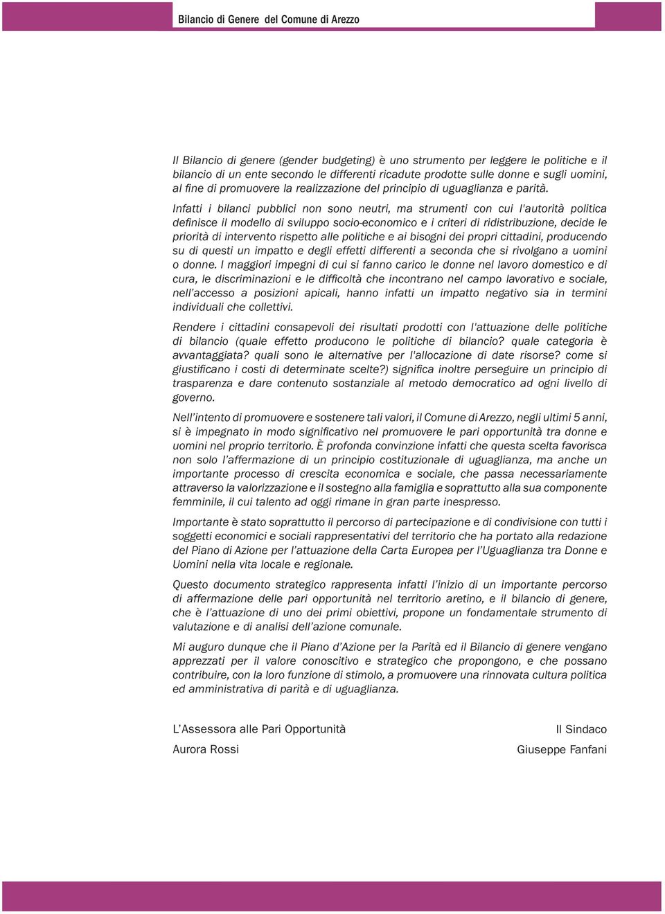 Infatti i bilanci pubblici non sono neutri, ma strumenti con cui l'autorità politica defi nisce il modello di sviluppo socio-economico e i criteri di ridistribuzione, decide le priorità di intervento