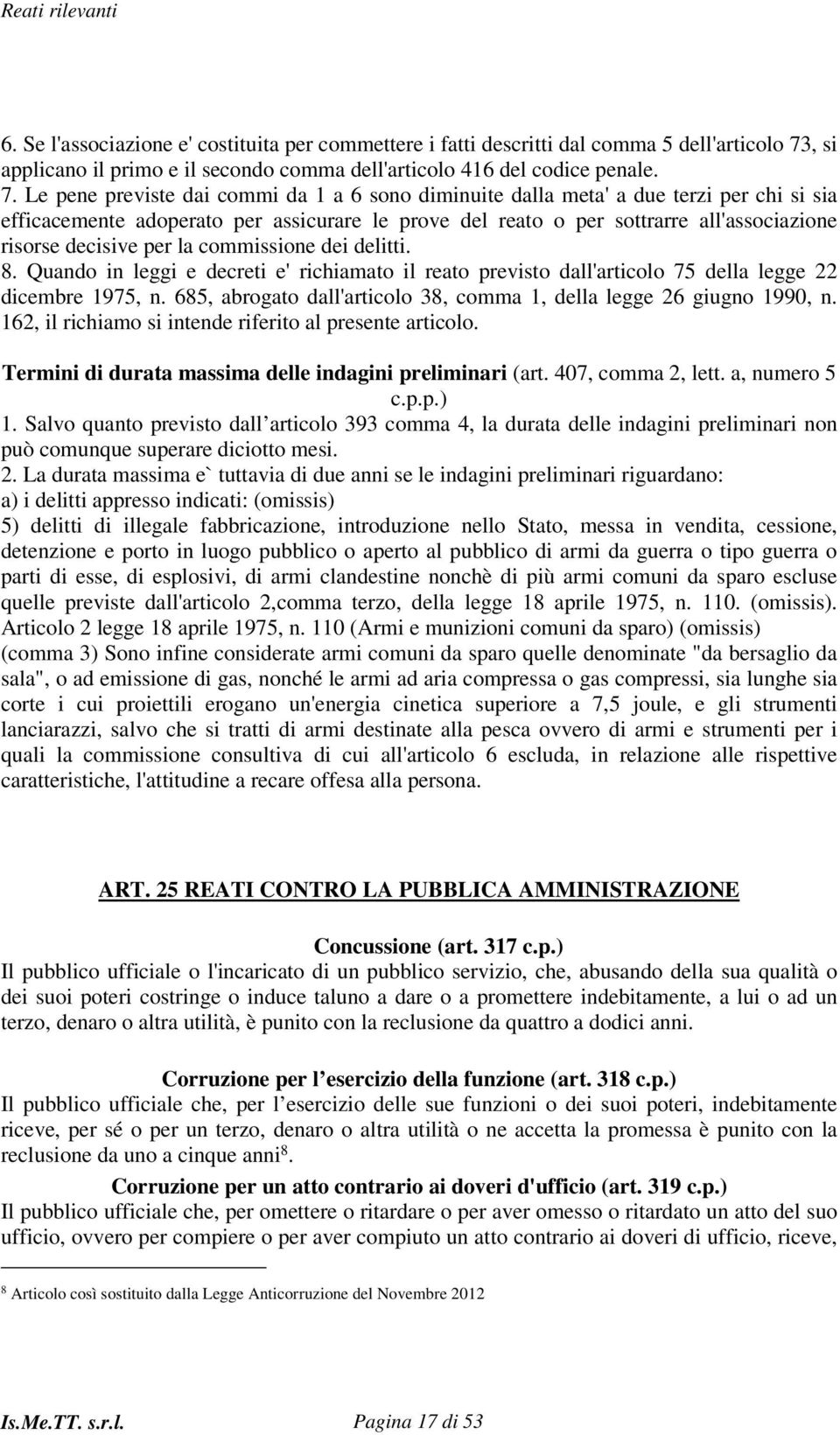 Le pene previste dai commi da 1 a 6 sono diminuite dalla meta' a due terzi per chi si sia efficacemente adoperato per assicurare le prove del reato o per sottrarre all'associazione risorse decisive