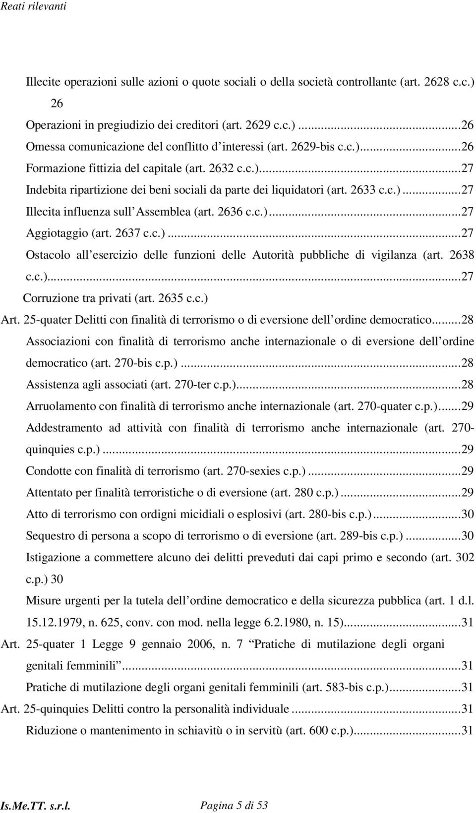 2636 c.c.)... 27 Aggiotaggio (art. 2637 c.c.)... 27 Ostacolo all esercizio delle funzioni delle Autorità pubbliche di vigilanza (art. 2638 c.c.)... 27 Corruzione tra privati (art. 2635 c.c.) Art.