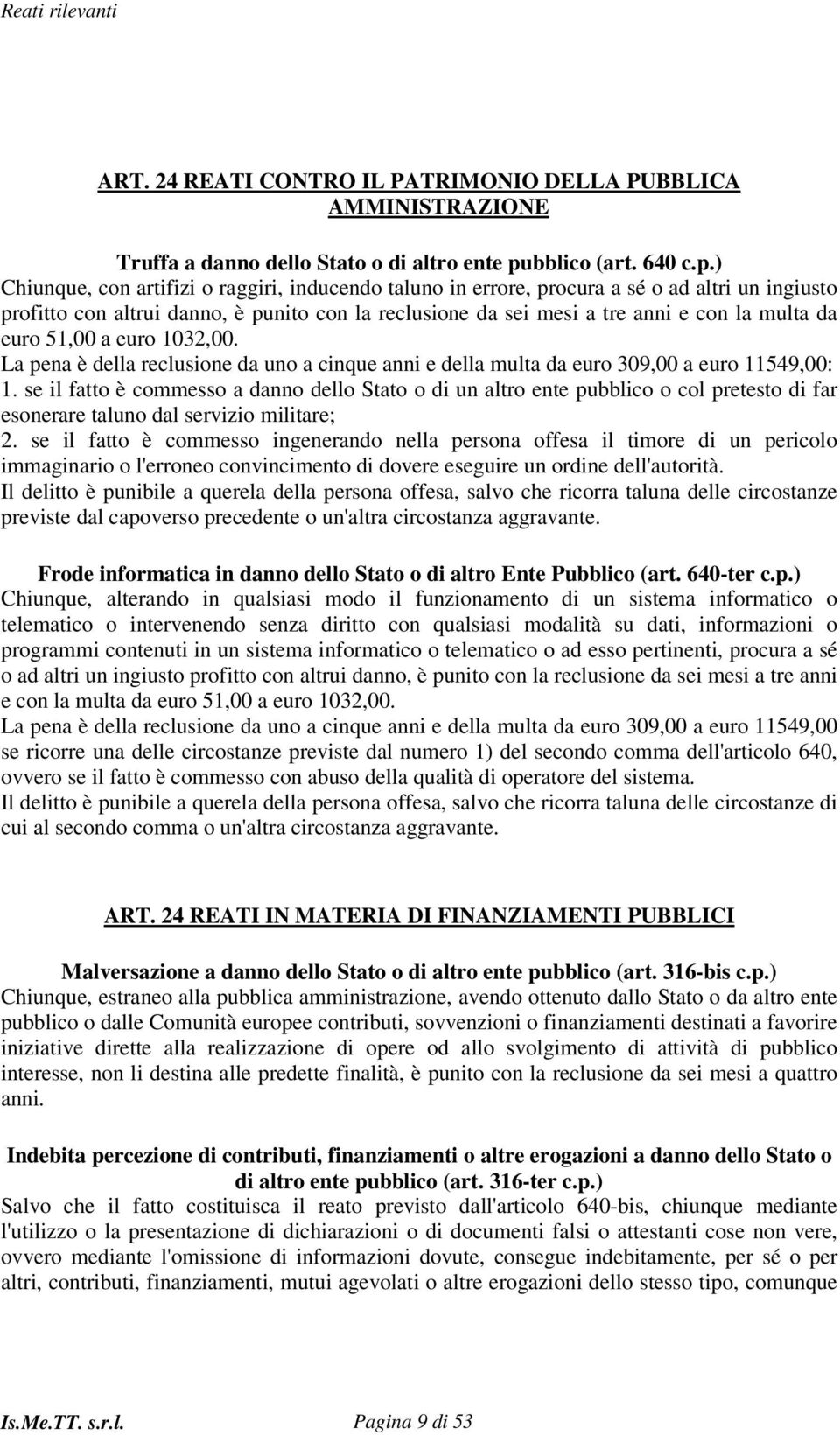 ) Chiunque, con artifizi o raggiri, inducendo taluno in errore, procura a sé o ad altri un ingiusto profitto con altrui danno, è punito con la reclusione da sei mesi a tre anni e con la multa da euro