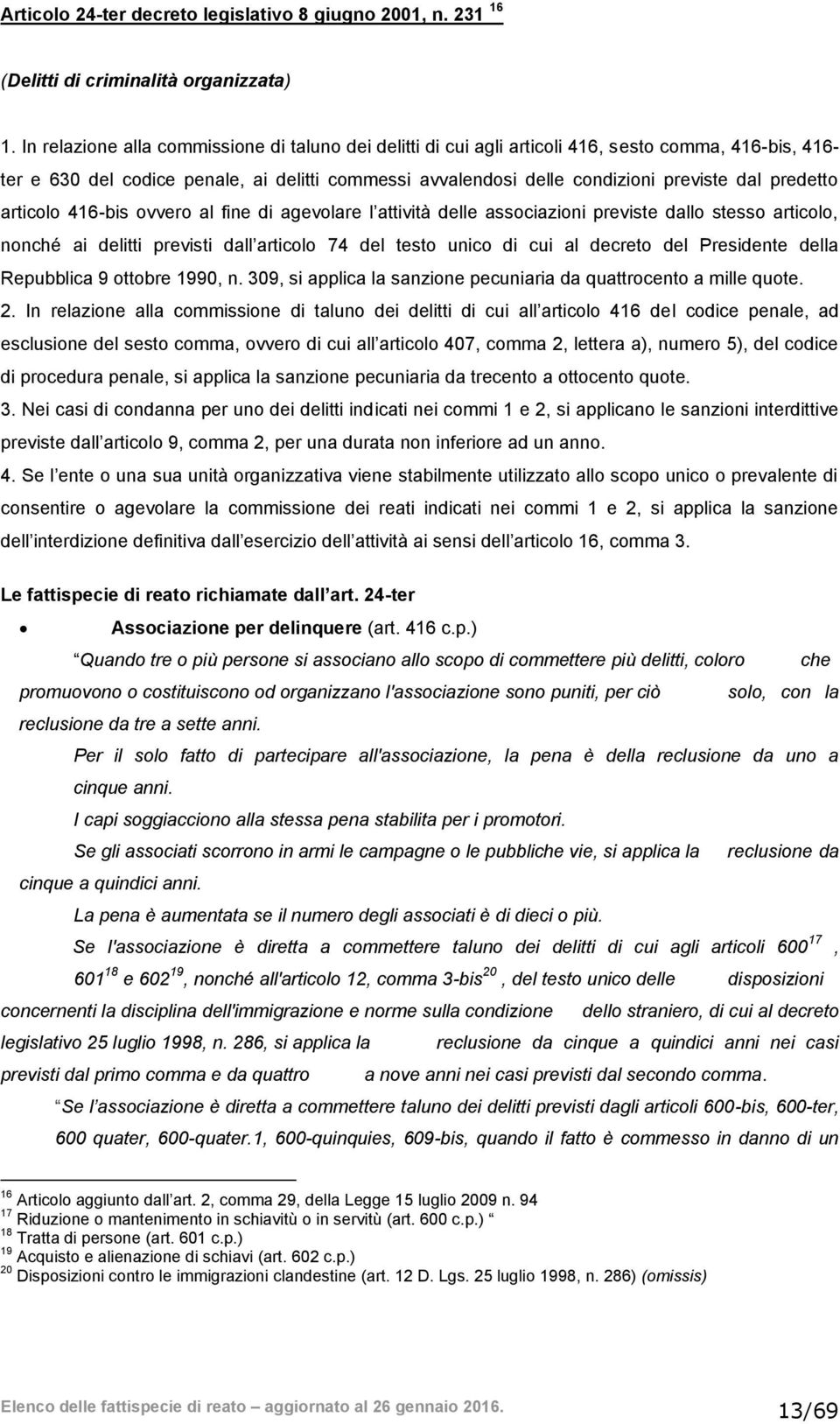 predetto articolo 416-bis ovvero al fine di agevolare l attività delle associazioni previste dallo stesso articolo, nonché ai delitti previsti dall articolo 74 del testo unico di cui al decreto del