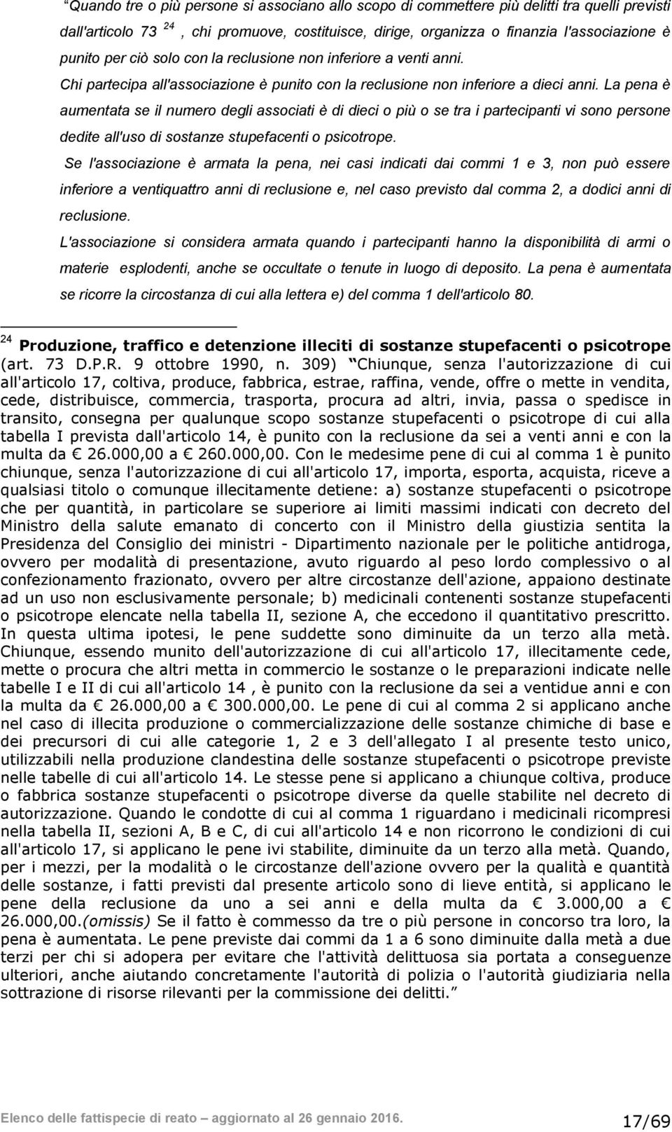 La pena è aumentata se il numero degli associati è di dieci o più o se tra i partecipanti vi sono persone dedite all'uso di sostanze stupefacenti o psicotrope.