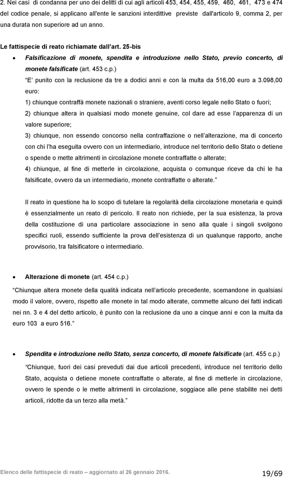 25-bis Falsificazione di monete, spendita e introduzione nello Stato, previo concerto, di monete falsificate (art. 453 c.p.) E punito con la reclusione da tre a dodici anni e con la multa da 516,00 euro a 3.